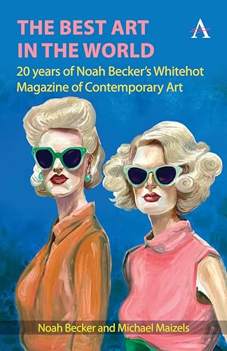 The Best Art in the World: 20 years of Noah Becker's Whitehot Magazine of Contemporary Art