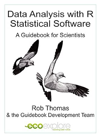 Amazon Com Data Analysis With R Statistical Software A Guidebook For Scientists Ebook Thomas Rob And The Guidebook Development Team Kindle Store