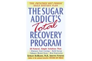 The Sugar Addict's Total Recovery Program: All-Natural, Simple Solutions That Eliminate Food Cravings, Build Energy, Enhance 