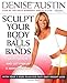 Sculpt Your Body with Balls and Bands: Shed Pounds and Get Firm in 12 Minutes a Day (With Your 3-Week Plan for Fast, Easy Weight Loss) - Book by Denise Austin