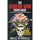 The Korean War Trivia Book: Interesting Stories and Random Facts From The Korean War (Trivia War Books Book 4)