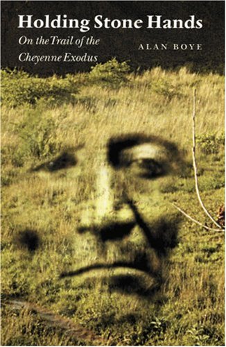 Holding Stone Hands: On the Trail of the Cheyenne Exodus by Alan Boye BS MA