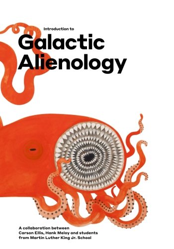 Introduction to Galactic Alienology: A collaboration between Carson Ellis, Hank Meloy and students from Martin Luther King Jr. School
