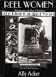 Reel Women: Pioneers of the Cinema, 1896 to the Present by 