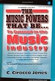 The Music Powers That Be... to Succeed in the Music Industry: 'music Powers' by C. Cirocco Jones