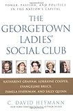 By C. David Heymann The Georgetown Ladies' Social Club: Power, Passion, and Politics in the Nation's Capital (1st First Edition) [Hardcover]