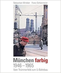 Munchen Farbig 1946 1965 Vom Trummerfeld Zum U Bahnbau Amazon De Winkler Sebastian Schiermeier Franz Bucher