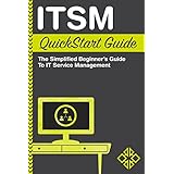 ITSM QuickStart Guide: The Simplified Beginner's Guide to IT Service Management (IT Service Management, ITIL, ITIL v3)