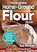 The Essential Home-Ground Flour Book: Learn Complete Milling and Baking Techniques, Includes 100 Del by