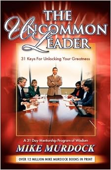 The Uncommon Leader: 31 Keys for Unlocking Your Greatness, by Mike Murdock The Uncommon Leader: 31 Keys for Unlocking Your Greatness, by Mike Murdock
