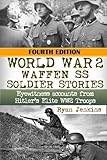 World War 2: Waffen SS Soldier Stories: Eyewitness Accounts of Hitler's Elite Troops