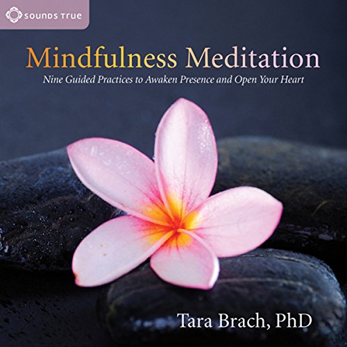Mindfulness Meditation: Nine Guided Practices to Awaken Presence and Open Your Heart by Tara Brach