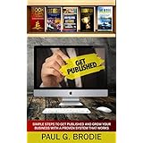 Get Published: Simple Steps to Get Published and Grow Your Business with a Proven System That Works (Get Published System Series Book 3)