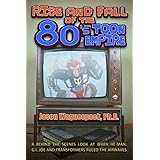 Rise and Fall of the 80s Toon Empire: A Behind the Scenes Look at When He-Man, G.I. Joe and Transformers Ruled The Airwaves (Rise and Fall of the Syndicated Toon Empire Book 1)