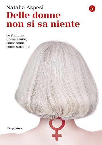 Delle donne non si sa niente. Le italiane. Come erano, come sono, come saranno (La piccola cultura) (Italian Edition)