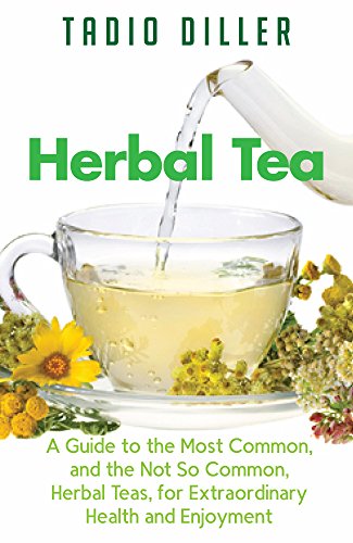 Herbal Teas: A Guide to the Most Common, and the Not So Common, Herbal Teas, for Extraordinary Healt by Tadio Diller