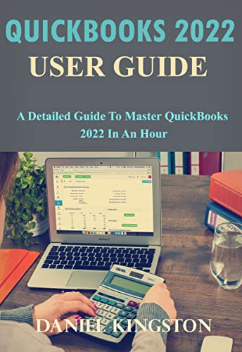 Quickbooks 2022 User Guide: A Detailed Guide to