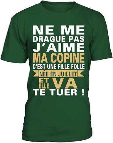 T Shirt Homme Ne Me Drague Pas J Aime Ma Copine C Est Une Fille Folle Nee En Juillet Et Elle V Vert Bouteille L Amazon Fr Vetements Et Accessoires