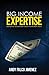 BIG Income Expertise: How EVEN YOU can be an expert on ANYTHING and how to profit from it