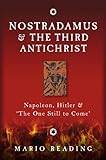 Nostradamus and the Third Antichrist: Napoleon, Hitler and the One Still to Come