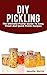 DIY Pickling: The Ultimate Pickler Guide To Easy, Fresh And Quick Pickle Recipes by Jennifer Morris