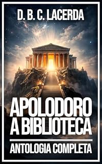 Livro A Biblioteca de Pseudo-Apolodoro: Cosmogonia, Deuses, Heróis e a Formação do Mundo Grego (Literatura da mitologia grega em tradução fiel Livro 11)