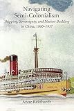 Anne Reinhardt, "Navigating Semi-Colonialism: Shipping, Sovereignty, and Nation-Building in China, 1860–1937" (Harvard U Asia Center, 2018)