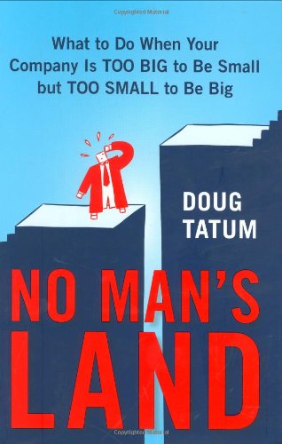 No Man's Land: What to Do When Your Company Is Too Big to Be Small but TooSmall to Be Big