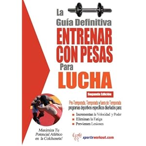 La guía definitiva - Entrenar con pesas para lucha (Spanish Edition)