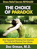 The Choice Of Paradox: How “Opposite Thinking” Can Improve Your Life And Reduce Your Stress (Stress Relief Secrets Revealed Book 4)
