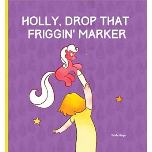 D.o.w.n.l.o.a.d Holly, Drop That Friggin' Marker: A Children's Book for Grown Ups<br />[P.D.F]