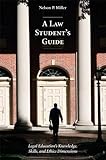 A Law Student's Guide : Legal Education's Knowledge, Skills, and Ethics Dimensions, Miller, Nelson P., 1594608555