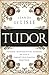 Tudor: Passion. Manipulation. Murder. The Story of England s Most Notorious Royal Family
