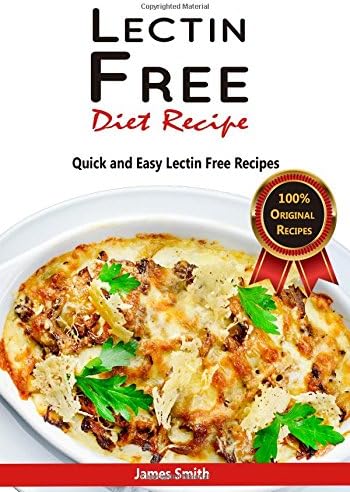 Lectin Free Diet Recipes: Ultimate Lectin Free Cookbook: Quick and Easy Recipes for the Plant Paradox Paperback – 4 Jul 2018