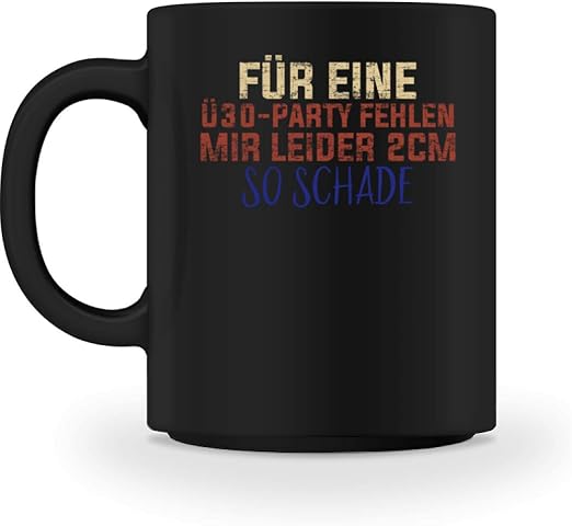 Generic Hochwertige Tasse Fur Eine U 30 Party Fehlen Mir Leider Noch 2 Cm So Schade Schlichtes Und Witziges Design Amazon De Bekleidung