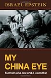 My China Eye: Memoirs of a Jew and a Journalist by Israel Epstein