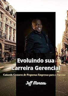 Livro EVOLUINDO SUA CARREIRA GERENCIAL: Guiando gestores de pequenas empresas para o sucesso