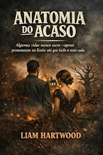 Livro A Anatomia do Acaso: Algumas vidas nunca caem — apenas permanecem no limite até que tudo o resto ceda.