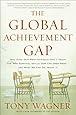 The Global Achievement Gap: Why Even Our Best Schools Don't Teach the New Survival Skills Our Children Need--and What We Can Do About It