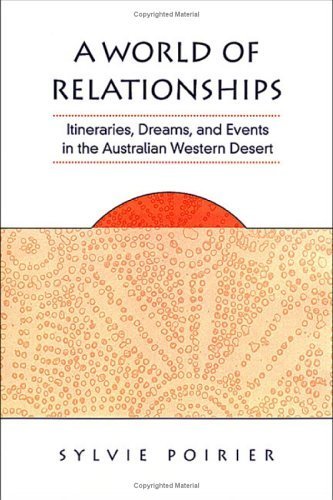 A World of Relationships: Itineraries, Dreams, and Events in the Australian Western Desert (Anthropological Horizons)