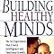 Building Healthy Minds The Six Experiences That Create Intelligence And Emotional Growth In