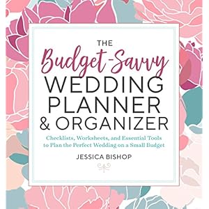 The Budget-Savvy Wedding Planner & Organizer: Checklists, Worksheets, and Essential Tools to Plan the Perfect Wedding on a Small Budget