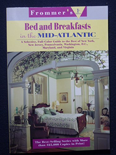 Frommer's Bed and Breakfast in the Mid-Atlantic: A Selective, Full-Color Guide to the Best of New York, New Jersey, Pennsylvania, Washington, D.C., Maryland, and Virginia