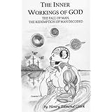 The Inner Workings of God : The Fall of Man, The Redemption of Man Decoded