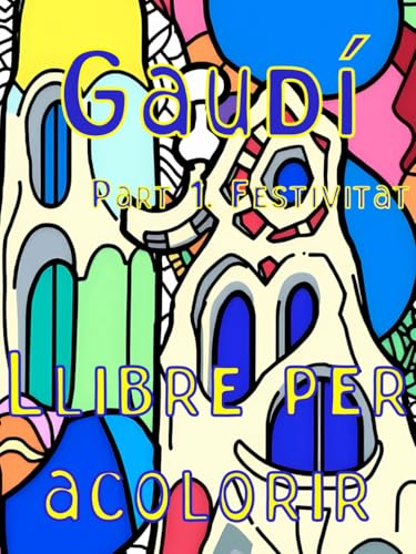 Gaudí. Part 1. Festivitat. Llibre per acolorir antiestrès per a adults: Patrons de Zentangle inspirats en l’arquitecte espanyol Antoni Gaudí, el ... l’esperit de Barcelona (Catalan Edition)