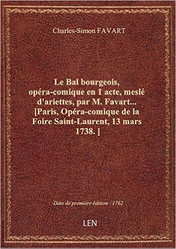 Amazon Fr Le Bal Bourgeois Opera Comique En 1 Acte Mesle D Ariettes Par M Favart Paris Opera Comique Charles Simon Favart Livres