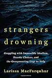Strangers Drowning: Grappling with Impossible Idealism, Drastic Choices, and the Overpowering Urge to Help