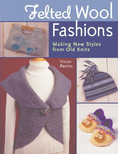 Felted Wool Fashions: Making New Styles from Old Knits