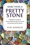 More Than a Pretty Stone: A Beginner's Guide to Harnessing the Energy of Crystals for Yourself and Your Home by 