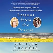 Lessons from the Prairie: The Surprising Secrets to Happiness, Success, and (Sometimes Just) Survival I Learned on America's Favorite Show Lessons from the Prairie: The Surprising Secrets to Happiness, Success, and (Sometimes Just) Survival I Learned on America's Favorite Show